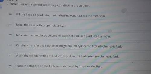 4 Part - 2: 2. Resequence the correct set of steps for diluting the solution. 2​