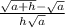\frac{ \sqrt{a + h}  -  \sqrt{a}  } { h \sqrt{a} }