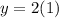y= 2(1)