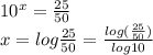 10^x=\frac{25}{50}\\x=log{\frac{25}{50}=\frac{log(\frac{25}{50})}{log10}