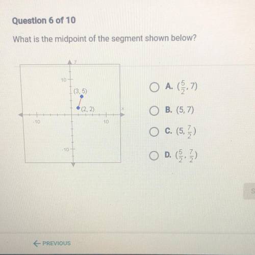 Question 6 of 10

What is the midpoint of the segment shown below?
10 --
(3,5)
O A. (7)
(2.2)
B. (
