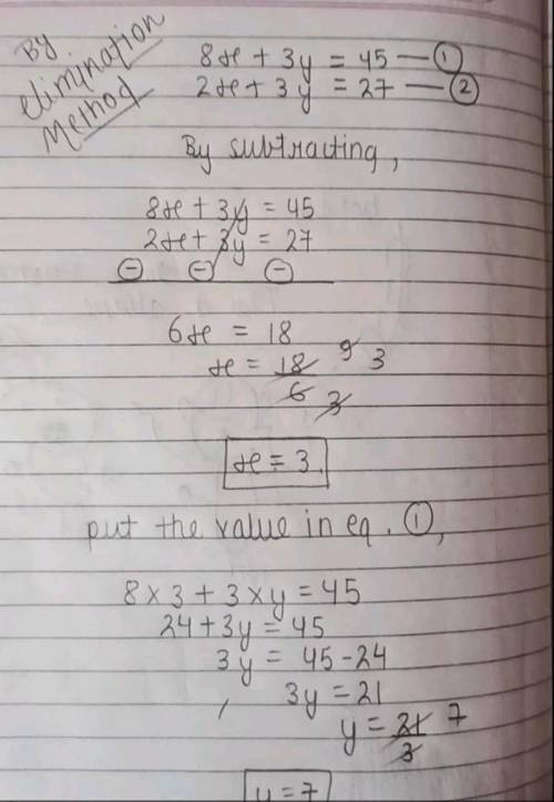 Solve the simultaneous equations
8x+3y=45
2x+3y=27
Your final line must say x= and y=