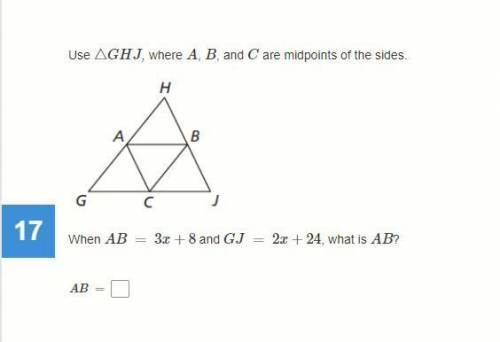 Use △GHJ, where A, B, and C are midpoints of the sides.

When AB = 3x+8 and GJ = 2x+24, what is AB