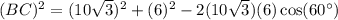 (BC)^2=(10\sqrt{3})^2+(6)^2-2(10\sqrt{3})(6)\cos(60^\circ)