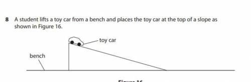 the student lets the toy car roll down the slope. describe how the student could find, by experimen