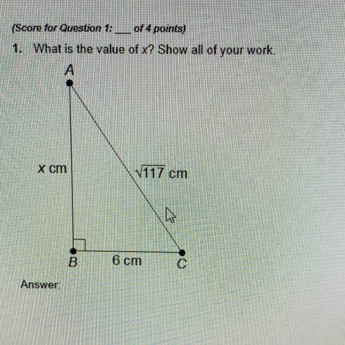 (Score for Question 1:___ of 4 points)

1. What is the value of x? Show all of your work.
A
x cm
1