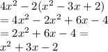 4 {x}^{2}  - 2( {x}^{2}  - 3x + 2) \\  = 4 {x}^{2}  - 2 {x}^{2}  + 6x - 4 \\  = 2 {x}^{2}  + 6x - 4 =  \\  {x}^{2}  + 3x - 2