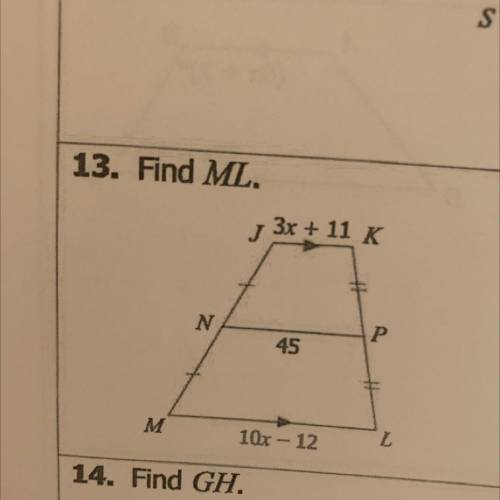 13. Find ML.
JK=3x + 11
NP=45
ML=10x - 12