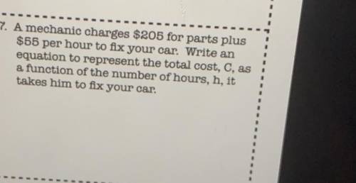 A mechanic charges $205 for parts plus

$55 per hour to fix your car. Write an
equation to represe