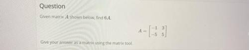 Question
Given matrix A shown below, find 6 A