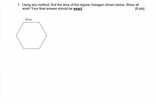 Using any method, find the area of the regular hexagon shown below. Show all work! Your final answe
