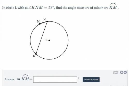 In circle L with KNM= 53, find the angle measure of minor arc KM