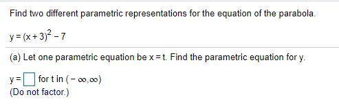 Find two different parametric representations for the equation of the parabola.