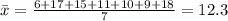 \bar{x}=\frac{6+17+15+11+10+9+18}{7}=12.3