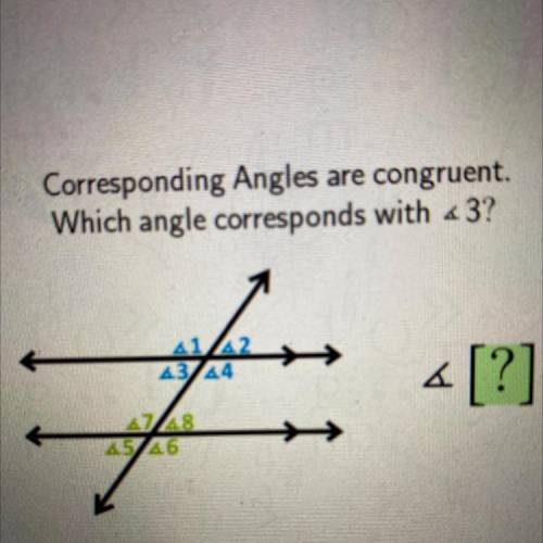 Corresponding Angles are congruent.
Which angle corresponds with <3?
￼
