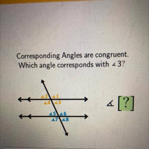 Corresponding Angles are congruent.
Which angle corresponds with <3?
