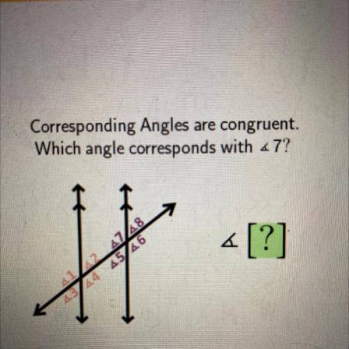 Corresponding Angles are congruent.
Which angle corresponds with <7?