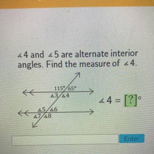 <4 and 45 are alternate interior
angles. Find the measure of 4