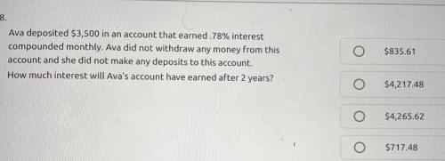 Ava deposited $3,500 in an account that earned .78% interest compounded monthly. Ava did not withdr