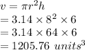 v = \pi {r}^{2} h \\  = 3.14 \times  {8}^{2}  \times 6 \\  = 3.14 \times 64 \times 6 \\  = 1205.76   \:  \: {units}^{3}