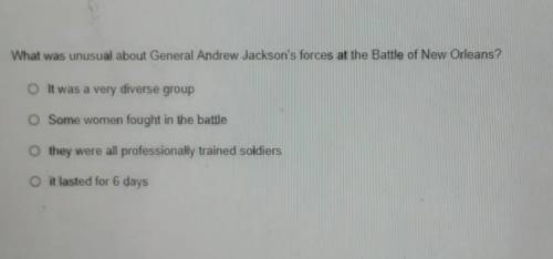 What was unusual about General Andrew Jackson's forces at the Battle of New Orleans? O It was a ver