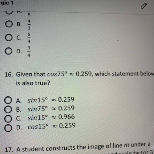 Given that cos75º 0.259, which statement below

is also true?
A. sin15º = 0.259
B. sin75° =0.259
C