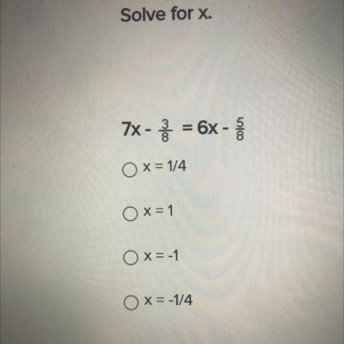 Solve for x.
7x - = 6x -
O x = 1/4
Ox=1
Ox= -1
O x = -1/4