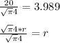 \frac{20}{\sqrt{\pi } 4} =3.989 \\\\\frac{\sqrt{\pi } 4*r}{\sqrt{\pi } 4}=r\\