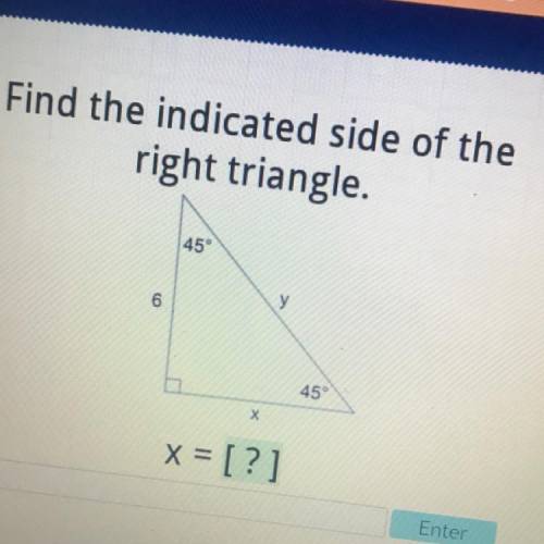 Find the indicated side of the
right triangle.
45°
У
6
45
X
x = [?]