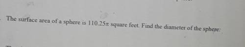 The surface area of a sphere is 110.25 sqaure feet .find the diameter of the shpere​