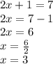 2x + 1 = 7 \\ 2x = 7 - 1 \\ 2x = 6 \\ x =  \frac{6}{2}  \\ x = 3
