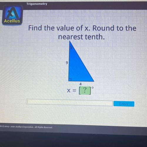 Acellus

Find the value of x. Round to the
nearest tenth.
X
9
4
x =
?
Enter