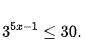 Solve 3^5x-1 ≤ 30. Round to the nearest ten-thousandth.

A.
{x | x ≤ 0.4000}
B.
{x | x ≤ 1.8000}
C