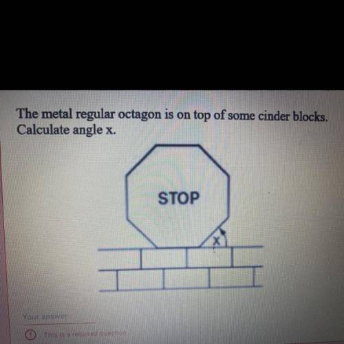 The metal regular octagon is on top of some cinder blocks.
Calculate angle
X.