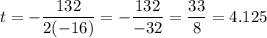 \displaystyle t=-\frac{132}{2(-16)}=-\frac{132}{-32}=\frac{33}{8}=4.125