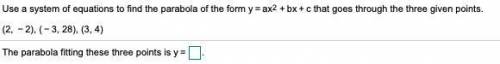 Use a system of equations to find the parabola of the form y=ax2+bx+c that goes through the three g