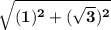 \bold{\sqrt{(1)^{2} +({\sqrt{3}})^{2}}   }