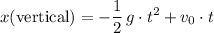 \displaystyle x(\text{vertical}) = -\frac{1}{2}\, g \cdot t^{2} + v_0\cdot t
