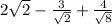 2 \sqrt{2}  -  \frac{3}{ \sqrt{2} }  +  \frac{4}{ \sqrt{8} }