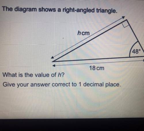 The diagram shows a right-angled triangle.

 hcm
48°
18 cm
What is the value of h?
Give your answe
