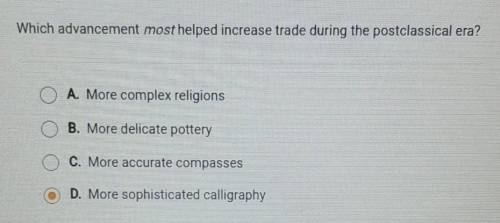 Which advancement most helped increase trade during the postclassical era? O A. More complex religi