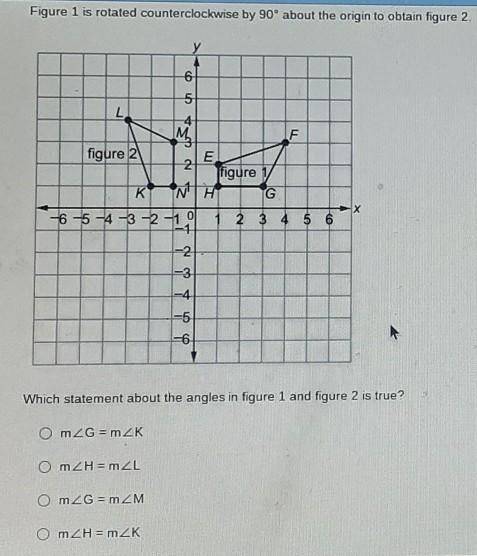 Ask which statement about angle's in figure 1 and figure 2 is true?

1. m<G=m<k2.m<H=m<