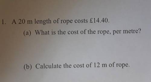 Helpp!!! Mathematics⁉️⁉️⁉️

Look at the picture above 1. A 20 m length of rope costs £14.40.(a) Wh