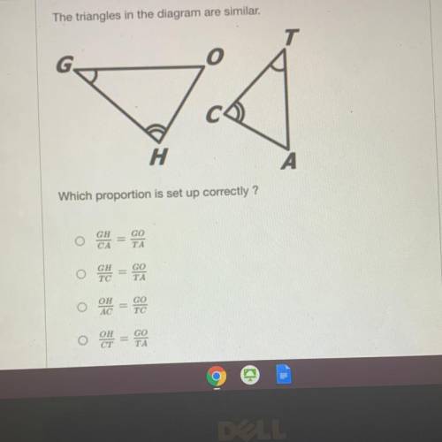 The triangles in the diagram are similar.

Vad
H
Which proportion is set up correctly?
GH
CA
GO
TA