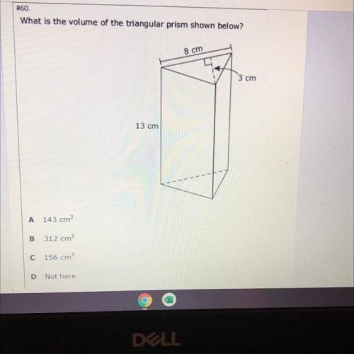 What is the volume of the triangular prism shown below?

8 cm
3 cm
13 cm
A 143 cm
B 312 cm
C 156 c