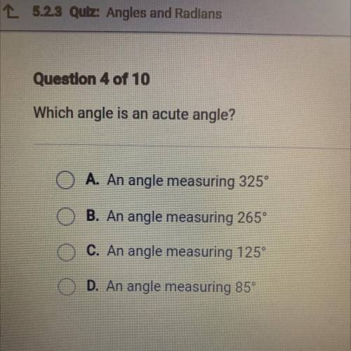 Which angle is an acute angle?

A. An angle measuring 325°
B. An angle measuring 265°
C. An angle
