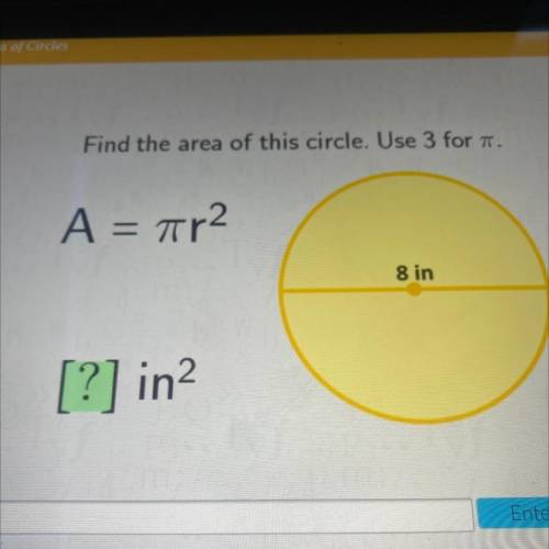 Find the area of this circle. Use 3 for T.
A = ar2
8 in
[?] in2