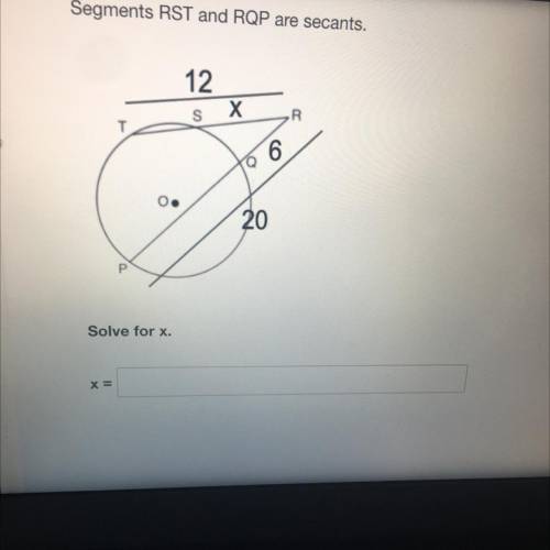 Segments RST and RQP are secants.

12
s
Х
R
T
6
Q
O.
20
P
Solve for x.
X=