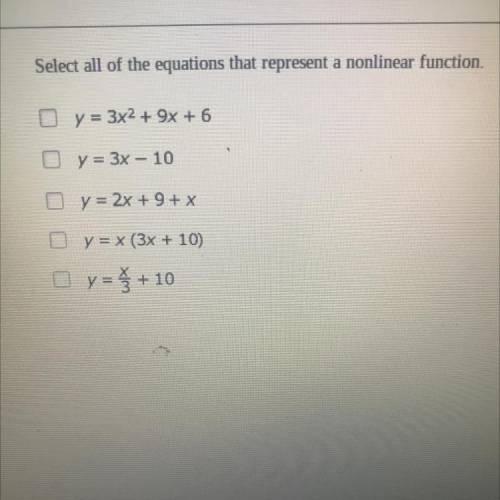 Select all of the equations that represent a nonlinear function.

y = 3x2 + 9x + 6
y = 3x - 10
y =