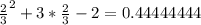 \frac{2}{3}^{2} + 3*\frac{2}{3} - 2 = 0.44444444